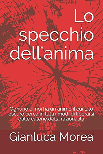 Lo specchio dell'anima: Ognuno di noi ha un animo il cui lato oscuro cerca in tutti i modi di liberarsi dalle catene della razionalità (Italian Edition)