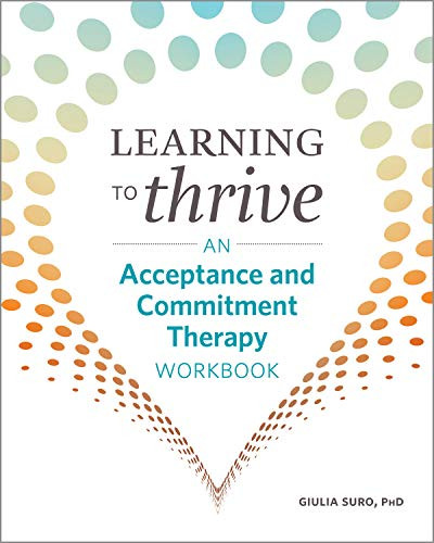 Learning to Thrive: An Acceptance and Commitment Therapy Workbook