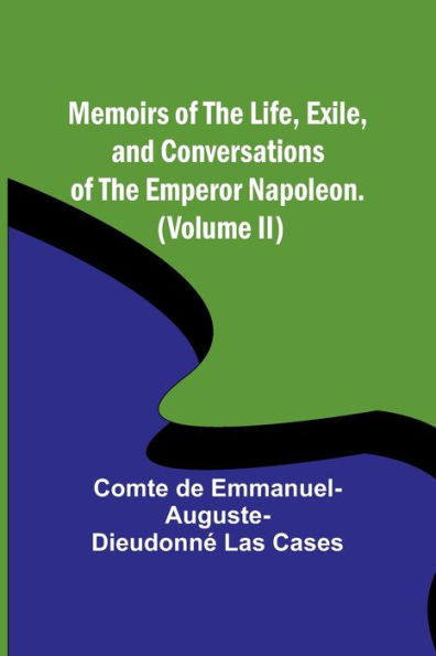 Memoirs of the life, exile, and conversations of the Emperor Napoleon. (Volume II)
