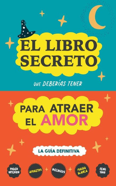 El libro secreto que deberías tener para atraer el amor: La guía definitiva: Hechizos, Amuletos, Visualizaciones, Feng Shui, Ley de La Atracción, Magia Blanca, Afirmaciones (Spanish Edition)