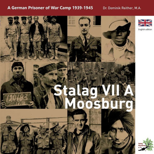 Stalag VII A: A German Prisoner of War Camp 1939 - 1945