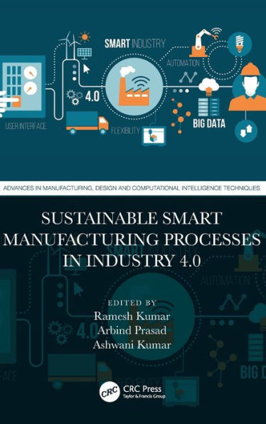 Sustainable Smart Manufacturing Processes in Industry 4.0 (Advances in Manufacturing, Design and Computational Intelligence Techniques)