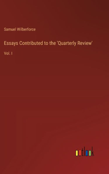 Essays Contributed to the 'Quarterly Review': Vol. I