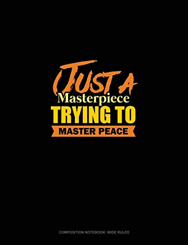 Just A Masterpiece Trying To Master Peace: Composition Notebook: Wide Ruled