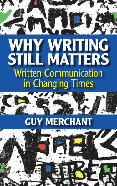 Why Writing Still Matters: Written Communication in Changing Times