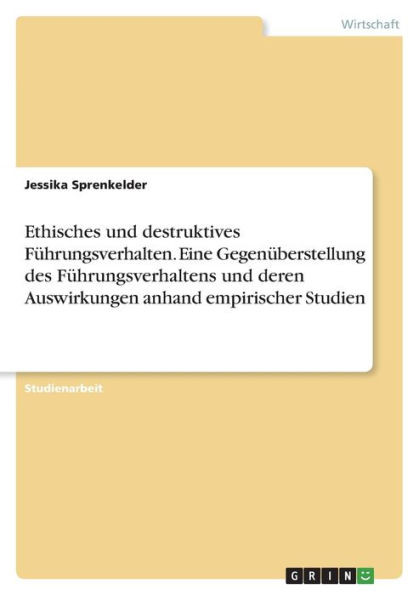 Ethisches und destruktives Führungsverhalten. Eine Gegenüberstellung des Führungsverhaltens und deren Auswirkungen anhand empirischer Studien (German Edition)