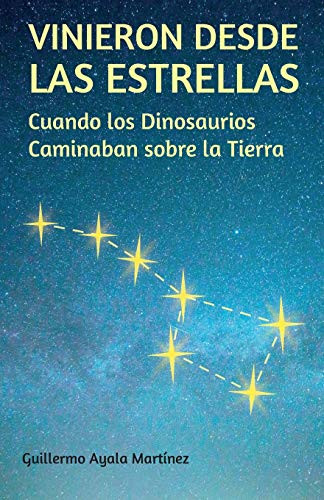 VINIERON DESDE LAS ESTRELLAS: Cuando los Dinosaurios Caminaban sobre la Tierra (Spanish Edition)