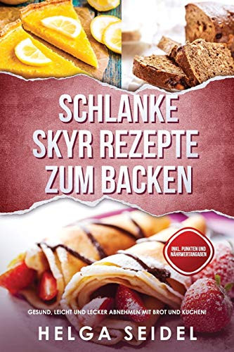 Schlanke Skyr Rezepte zum Backen: Gesund, leicht und lecker abnehmen mit Brot und Kuchen! Inkl. Punkten und Nahrwertangaben (German Edition)