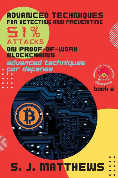 Advanced Techniques for Detecting and Preventing 51% Attacks on Proof-of-Work Blockchains: Advanced Techniques for Defense (Defending Bitcoin: A Comprehensive Guide to 51% Attack Prevention)