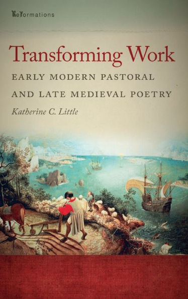 Transforming Work: Early Modern Pastoral and Late Medieval Poetry (ReFormations: Medieval and Early Modern)
