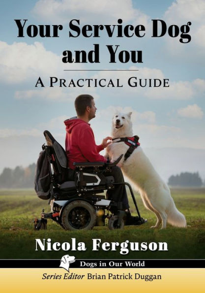 Your Service Dog and You: A Practical Guide (Dogs in Our World)