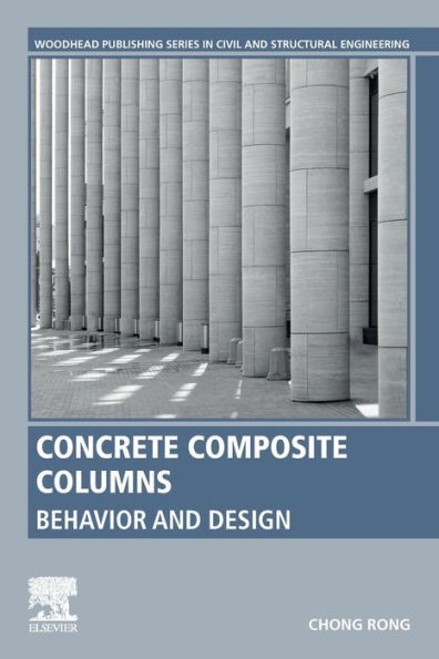 Concrete Composite Columns: Behavior and Design (Woodhead Publishing Series in Civil and Structural Engineering)