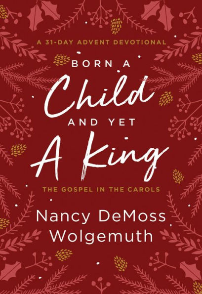 Born a Child and Yet a King: The Gospel in the Carols: An Advent Devotional