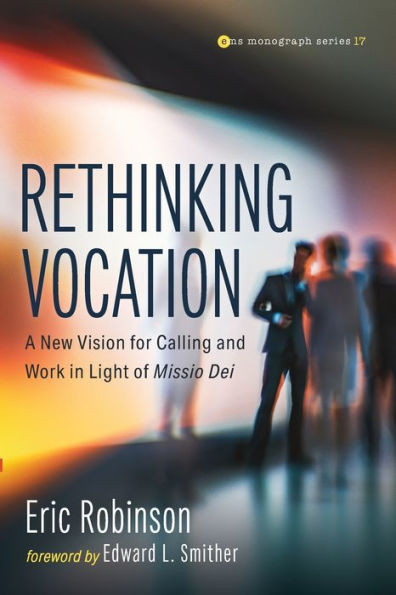 Rethinking Vocation: A New Vision for Calling and Work in Light of Missio Dei (Evangelical Missiological Society Monograph Series)