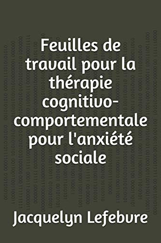Feuilles de travail pour la thérapie cognitivo-comportementale pour l'anxiété sociale (French Edition)