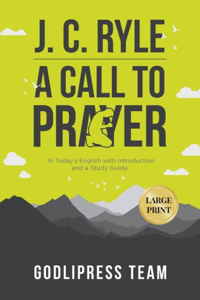 J. C. Ryle A Call to Prayer: In Today's English with Introduction and a Study Guide (LARGE PRINT) (Godlipress Classics on How to Pray)