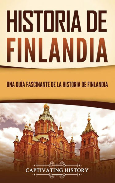 Historia de Finlandia: Una guía fascinante de la historia de Finlandia (Spanish Edition)