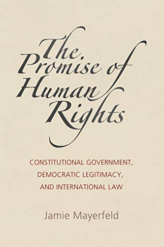 The Promise of Human Rights: Constitutional Government, Democratic Legitimacy, and International Law (Pennsylvania Studies in Human Rights)