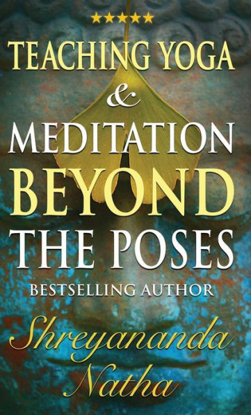 Teaching Yoga and Meditation Beyond the Poses: A unique and practical workbook (Great Yoga Books)