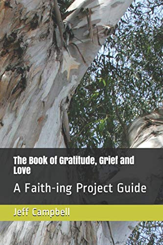 The Book of Gratitude, Grief and Love: A Faith-ing Project Guide