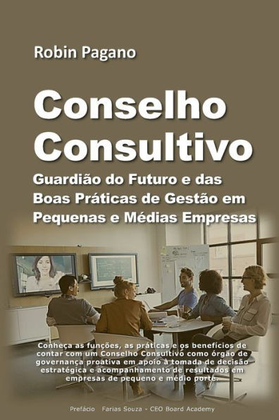CONSELHO CONSULTIVO: Guardião do Futuro e das Boas Práticas de Gestão em Pequenas e MEdias Empresas (Portuguese Edition)
