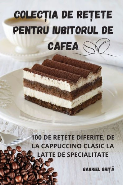 Colec?ia de Re?ete Pentru Iubitorul de Cafea (Romanian Edition)