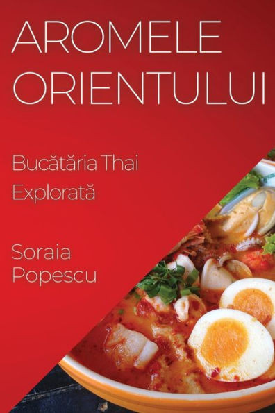 Aromele Orientului: Bucataria Thai Explorata (Romanian Edition)