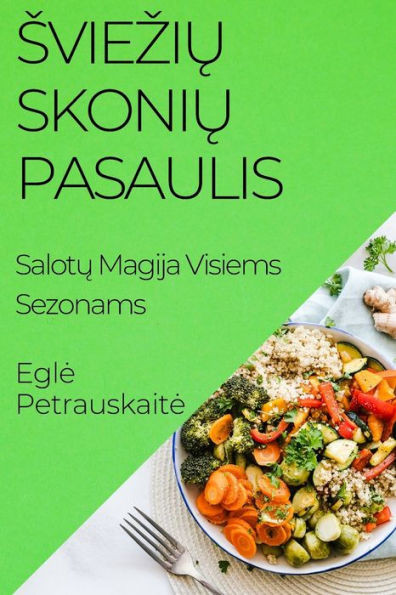 Svieziu Skoniu Pasaulis: Salotu Magija Visiems Sezonams (Lithuanian Edition)