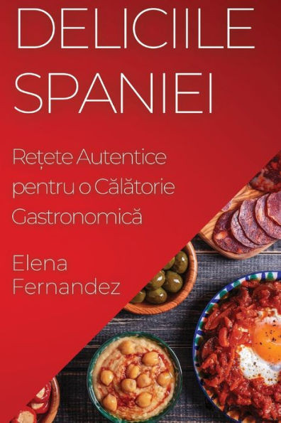 Deliciile Spaniei: Re?ete Autentice pentru o Calatorie Gastronomica (Romanian Edition)