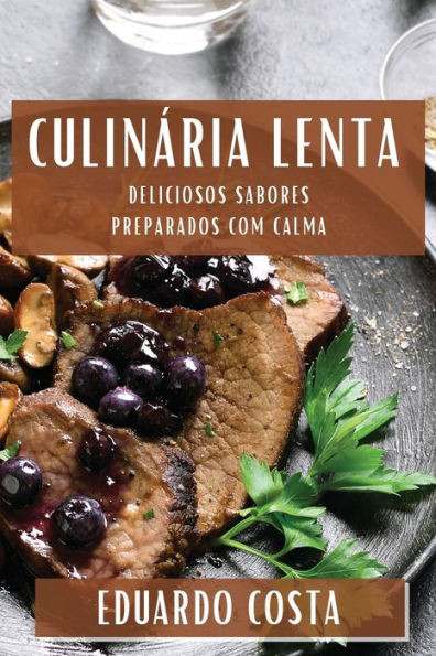 Culinária Lenta: Deliciosos Sabores Preparados com Calma (Portuguese Edition)