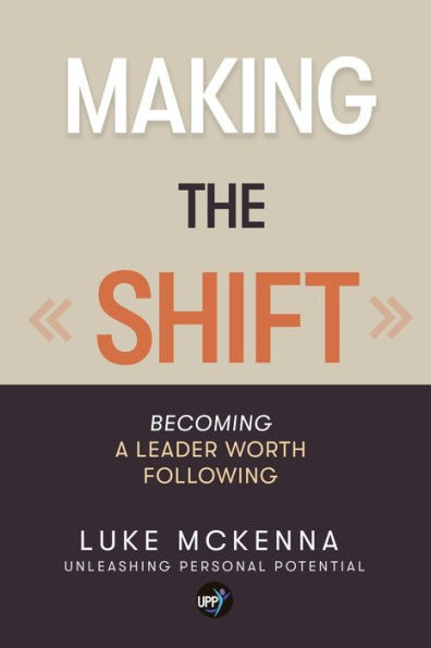 Making the Shift: Becoming a leader worth following: BECOMING A LEADER WORTH FOLLOWING