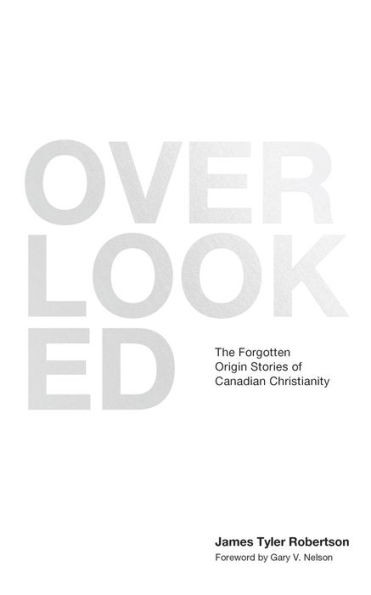 Overlooked: The Forgotten Stories of Canadian Christianity