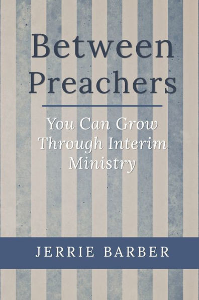 Between Preachers: You Can Grow Through Interim Ministry