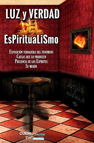 Luz y Verdad del Espiritualismo: Sobre la exposición verdadera del fenómeno, causas que lo producen, presencia de los espíritus y su misión. (Spanish Edition)