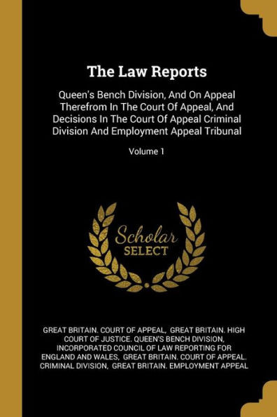 The Law Reports: Queen's Bench Division, And On Appeal Therefrom In The Court Of Appeal, And Decisions In The Court Of Appeal Criminal Division And Employment Appeal Tribunal; Volume 1