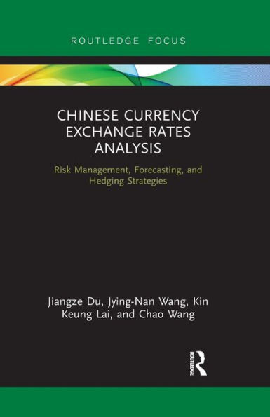 Chinese Currency Exchange Rates Analysis: Risk Management, Forecasting and Hedging Strategies (Routledge Advances in Risk Management)