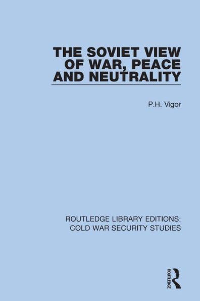 The Soviet View of War, Peace and Neutrality (Routledge Library Editions: Cold War Security Studies)