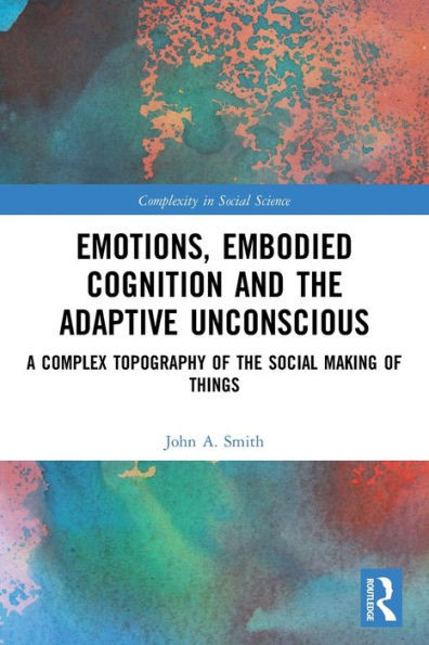 Emotions, Embodied Cognition and the Adaptive Unconscious (Complexity in Social Science)