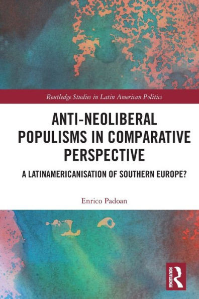 Anti-Neoliberal Populisms in Comparative Perspective (Routledge Studies in Latin American Politics)
