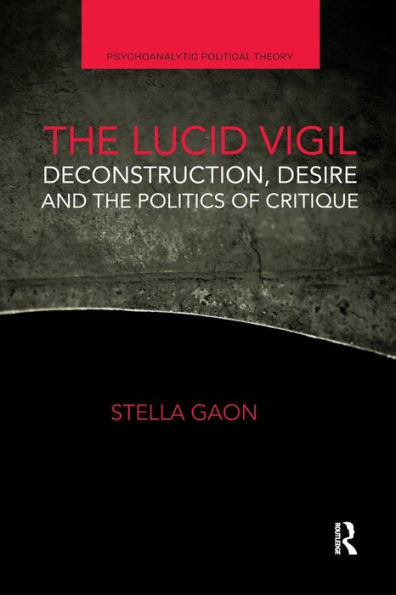 The Lucid Vigil: Deconstruction, Desire and the Politics of Critique (Psychoanalytic Political Theory)
