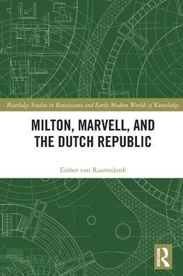Milton, Marvell, and the Dutch Republic (Routledge Studies in Renaissance and Early Modern Worlds of Knowledge)