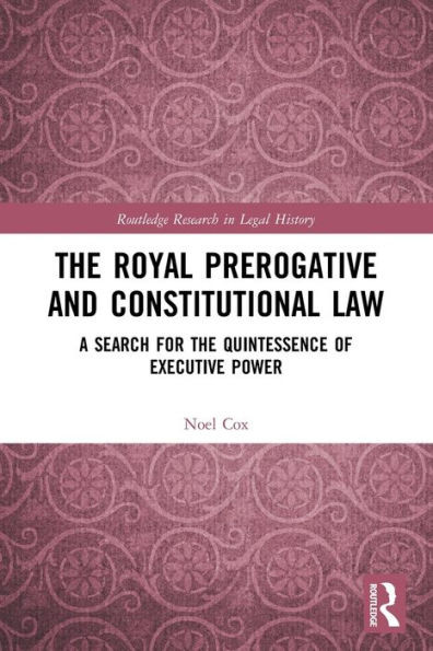 The Royal Prerogative and Constitutional Law (Routledge Research in Legal History)
