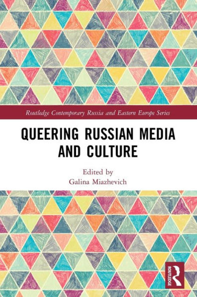 Queering Russian Media and Culture (Routledge Contemporary Russia and Eastern Europe Series)