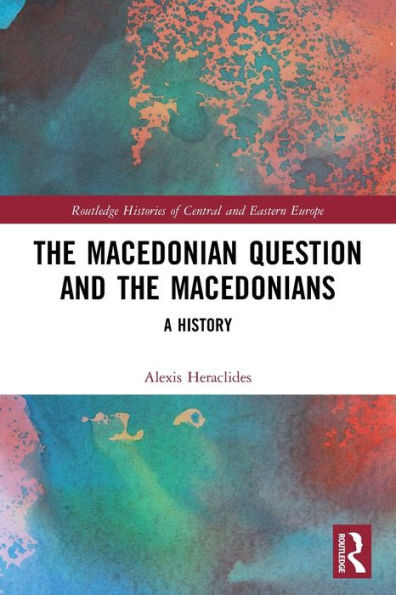 The Macedonian Question and the Macedonians (Routledge Histories of Central and Eastern Europe)