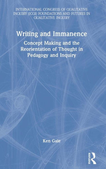 Writing and Immanence (International Congress of Qualitative Inquiry (ICQI) Foundations and Futures in Qualitative Inquiry)