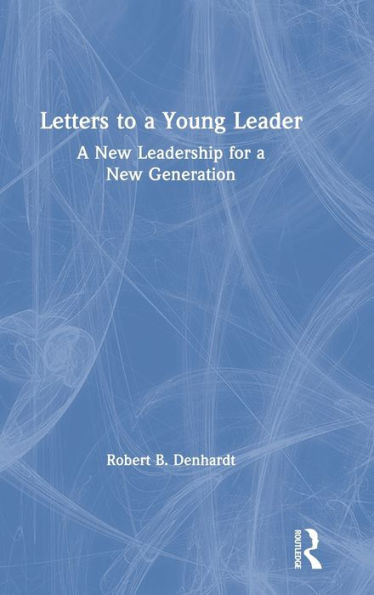 Letters to a Young Leader: A New Leadership for a New Generation