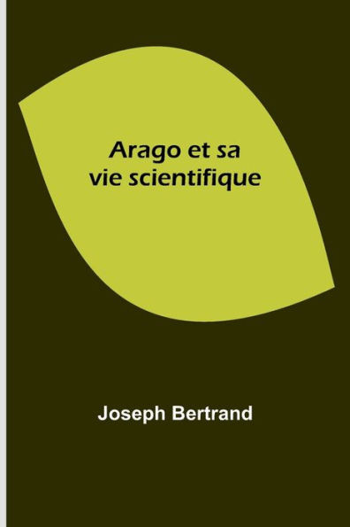 Arago et sa vie scientifique (French Edition)