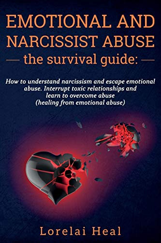 EMOTIONAL AND NARCISSIST ABUSE THE SURVIVAL GUIDE:: How To Understand Narcissism And Escape Emotional Abuse. Interrupt Toxic Relationships and Learn to Overcome Abuse. (Healing from Emotional Abuse).