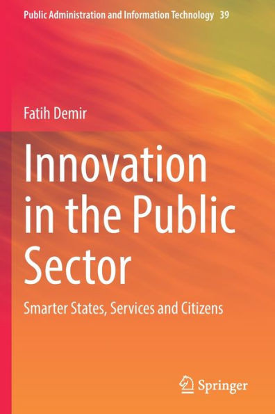 Innovation in the Public Sector: Smarter States, Services and Citizens (Public Administration and Information Technology, 39)