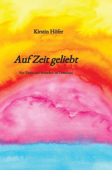 Auf Zeit geliebt: Von Tieren und Menschen im Tierschutz (German Edition)